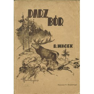 WACEK Rudolf (1883-1956): Darz bór. Wspomnienia myśliwskie. Lwów: nakł. Drukarni Polskiej, 1936. - 87 s., fot...