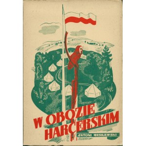 WASILEWSKI Antoni (1905-1975): W obozie harcerskim. Urządzenia, zwyczaje, pokazy. Lwów: Państwowe Wyd...