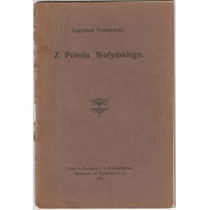 FRANKOWSKI, EUGENIUSZ, Z Polesia wołyńskiego, druk A. Pęczalski i K. Marszałkowski, Warszawa ...