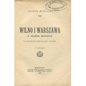 MOŚCICKI Henryk - Wilno i Warszawa w Dziadach Mickiewicza. Tło historyczne trzeciej części Dziadów