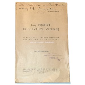 BEŁCIKOWSKI - I-SZY PROJEKT KONSTYTUCJI ŻEŃSKIEJ : NA PODSTAWIE ZASADNICZYCH ELEMENTÓW POLSKIEGO RUCHU KOBIECEGO