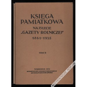 Księga Pamiątkowa na 75-lecie Gazety Rolniczej 1861-1935. Księga wsi polskiej - źródła, dzieje i kierunek jej kultury, tom II
