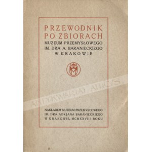 Przewodnik po zbiorach Muzeum Przemysłowego im. dra A. Baranieckiego w Krakowie