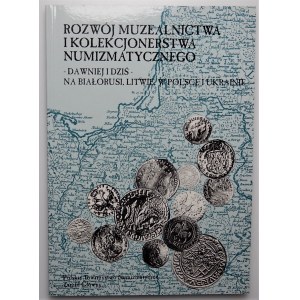 Rozwój Muzealnictwa i kolekcjonerstwa numizmatycznego - dawniej i dziś na Białorusi, Litwie w Polsce i na Ukrainie