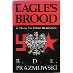 PRAŻMOWSKI B. D. E. Eagles brood. A life in the Polish Resistance. [ Na karcie tytułowej ...