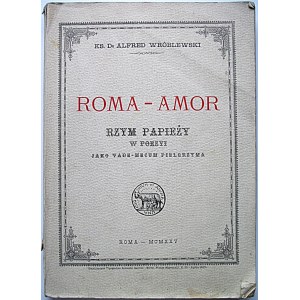 WRÓBLEWSKI ALFRED. Roma - Amor. Rzym papieży w poezyi jako vade - mecum pielgrzyma. Roma 1925...