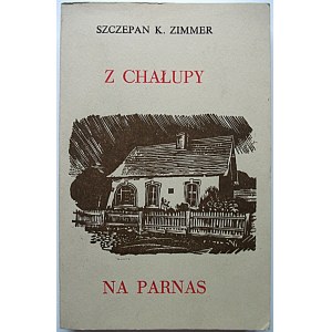 ZIMMER SZCZEPAN K. Z chałupy na parnas. Londyn 1968. Oficyna Poetów i Malarzy. Format 13/21 cm. s. [1] k....