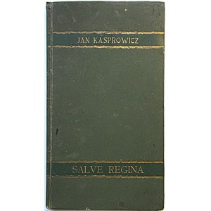 KASPROWICZ JAN. Salve Regina. Hymn Św. Franciszka z Asyżu. Judasz. Marya Egipcyanka. Poezye. Lwów 1902. Nakł...