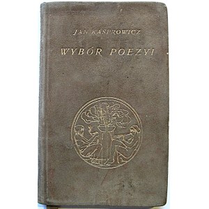 KASPROWICZ JAN. Wybór poezyi. W-wa 1911. Wyd. J. Mortkowicza. Druk. W. L. Anczyca i S-ki. Format 11/17 cm. s...