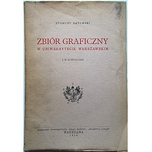 BATOWSKI ZYGMUNT. Zbiór graficzny w Uniwersytecie Warszawskim. Z 49 ilustracjami. W-wa 1928. Nakł...