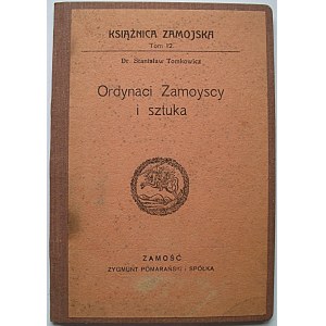 TOMKOWICZ STANISŁAW. Ordynaci Zamoyscy i sztuka. Zamość 1920. Wyd. Zygmunt Pomarański i S-ka. Druk...