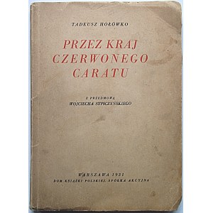 HOŁÓWKO TADEUSZ. Przez kraj czerwonego caratu. Z przedmową Wojciecha Stpiczyńskiego. W-wa 1931...