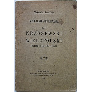 KRAUSHAR ALEXANDER. Miscellanea Historyczne LII. Kraszewski i Wielopolski (Kartka z lat 1861 - 1863 )...