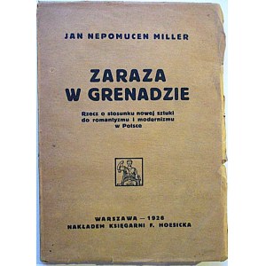 MILLER JAN NEPOMUCEN. Zaraza w Grenadzie. Rzecz o stosunku nowej sztuki do romantyzmu i modernizmu w Polsce...