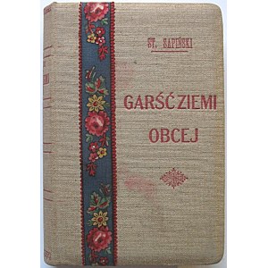 SAPIŃSKI STANISŁAW. Garść ziemi obcej. Napisał [...] Kraków 1927. Książka niniejsza ukazała się jako rękopis...