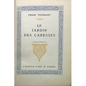 TOUSSAINT FRANZ. Le Jardin des Caresses. Édution définitive. Paris 1925. L`Édition D`Art H. Piazza...