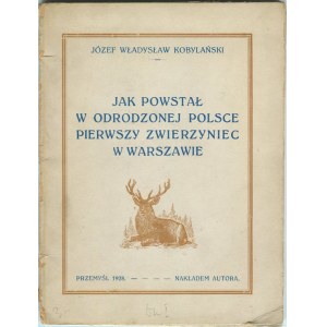 KOBYLAŃSKI Władysław Józef - Jak powstał w odrodzonej Polsce pierwszy zwierzyniec w Warszawie