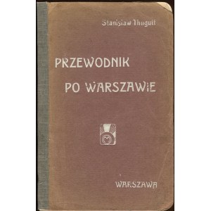 THUGUTT Stanisław - Przewodnik po Warszawie z planem miasta [1911]