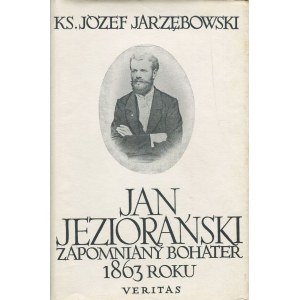 JARZĘBOWSKI Józef - Jan Jeziorański. Zapomniany bohater 1863 roku