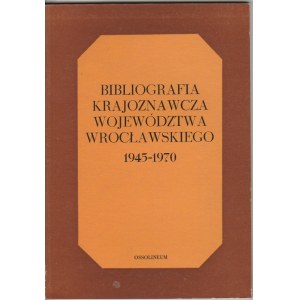 Bibliografia krajoznawcza województwa wrocławskiego 1945- 1970