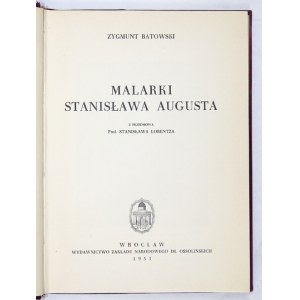 BATOWSKI Zygmunt - Malarki Stanisława Augusta. Z przedmową Stanisława Lorentza. Wrocław 1951. Ossolineum. 8, s. VII, [1]...