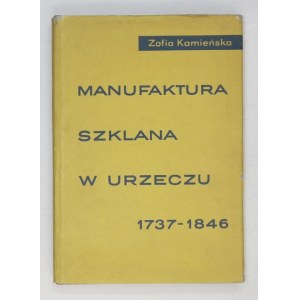 KAMIEŃSKA Zofia - Manufaktura szklana w Urzeczu 1737-1846. Warszawa 1964. PWN. 8, s. 238, [2], tabl. 6,...