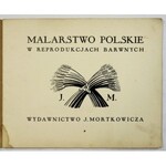 MALARSTWO polskie w reprodukcjach barwnych. Zesz. 1. Warszawa [193-?]. Wyd. J. Mortkowicza. 16d podł., s. [4], tabl....