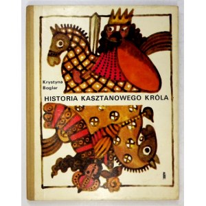 BOGLAR Krystyna - Historia kasztanowego króla. Ilustr. Krystyna Witkowska. Wyd. I