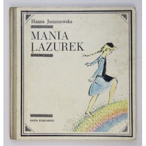 JANUSZEWSKA Hanna - Mania Lazurek. Ilustrował Antoni Uniechowski Warszawa 1968. Nasza Księgarnia. 8, s. 133, [5]...