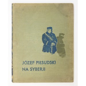 LEPECKI M. B. - Józef Piłsudski na Syberji. Drzeworyty S. Ostoi-Chrostowskiego. 12 litografii Z. Czermańskiego