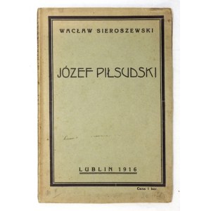 SIEROSZEWSKI Wacław - Józef Piłsudski. Wyd. II. Lublin 1916. Nakł. Wydziału Narodowego Lubelskiego. 8, s....