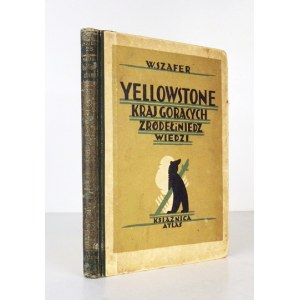 SZAFER Władysław - Yellowstone, kraj gorących źródeł i niedźwiedzi. Z 50 ilustr. i mapką. Lwów-Warszawa 1929....