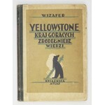 SZAFER Władysław - Yellowstone, kraj gorących źródeł i niedźwiedzi. Z 50 ilustr. i mapką. Lwów-Warszawa 1929....