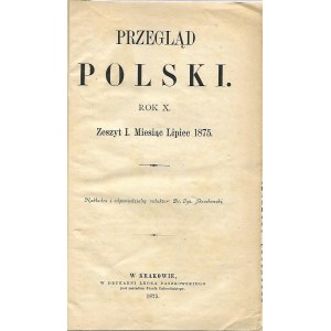 PRZEGLĄD POLSKI Rok X Zeszyt I Miesiąc Lipiec-Wrzesień 1875