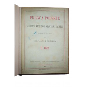 Prawa Polskie Kazimierza Wielkiego i Władysława Jagiełły przez Świętosława z Wocieszyna r. 1449, przedruk homograficzny Biblioteki Kórnickiej 1877r. RZADKIE