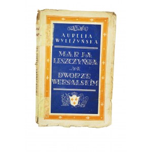 WYLEŻYŃSKA Aurelia - Maria Leszczyńska na dworze wersalskim, Poznań-Lwów 1923, pierwodruk