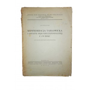 WĄSICKI Jan - Konfederacja Targowicka i ostatni Sejm Rzeczypospolitej z 1793 roku, studium historyczno-prawne, Poznań 1952