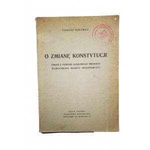 HOŁÓWKO Tadeusz - O zmianę Konstytucji. Uwagi z powodu rządowego projektu wzmocnienia władzy wykonawczej, Warszawa 1926 (?)