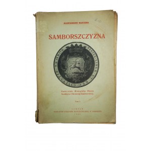 KUCZERA Aleksander - Samborszczyzna. Ilustrowana monografia miasta Sambora i Ekonomji Samborskiej, tom I, Sambor 1935