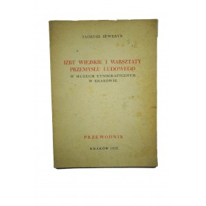 SEWERYN Tadeusz - Izby wiejskie i warsztaty przemysłu ludowego w Muzeum Etnograficznym w Krakowie - przewodnik, Kraków 1952