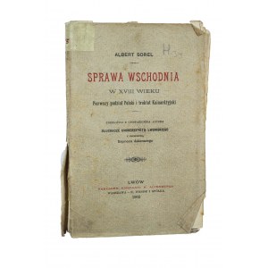 SOREL Albert - Sprawa Wschodnia w XVIII wieku. Pierwszy podział Polski i traktat Kainardżyjski, Lwów 1903