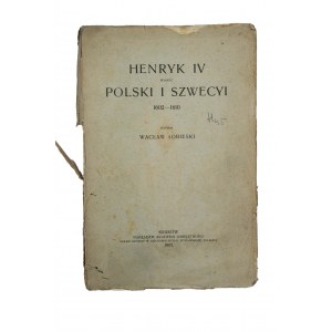 SOBIESKI Wacław - Henryk IV wobec Polski i Szwecyi 1602-1610, Kraków 1907