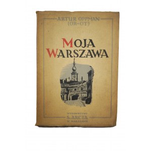 OPPMAN Artur (OR-OT) - Moja Warszawa obrazki z niedawnych lat, Warszawa 1949 S.ARCTA