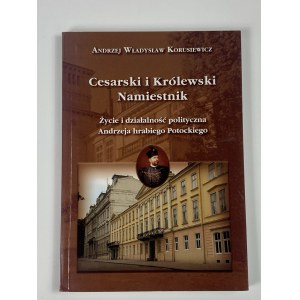 (Widmung von Kinga Potocka) Korusiewicz Andrzej Władysław - Cesarski i Królewski Namiestnik. Leben und politische Tätigkeit von Andrzej Graf Potocki