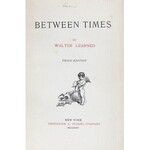 Learned Walter - Between Times . New York 1891. Frederick A. Stokes. Third Edition.