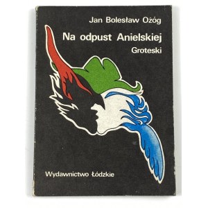 [dedykacja autora] Ożóg Jan Bolesław, Na odpust Anielskiej. Groteski