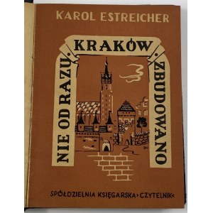 Estreicher Karol Młodszy, Nie od razu Kraków zbudowano [wydanie I]