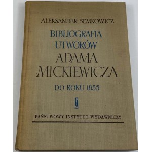 Semkowicz Aleksander - Bibliografia utworów Adama Mickiewicza do roku 1855