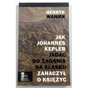[dedykacja] Waniek Henryk - Jak Johannes Kepler jadąc do Żagania na Śląsku zahaczył o Księżyc