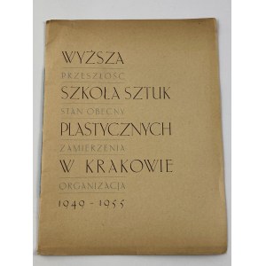 Wyższa Szkoła Sztuk Plastycznych w Krakowie 1949-1955. Przeszłość, stan obecny, zamierzenia, organizacja